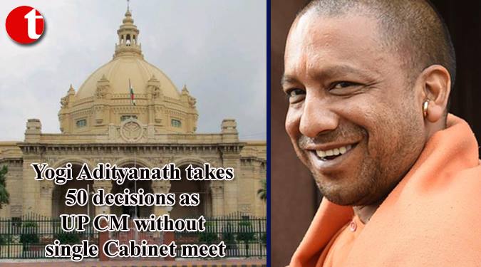 Yogi Adityanath takes 50 decisions as UP CM without single Cabinet meet