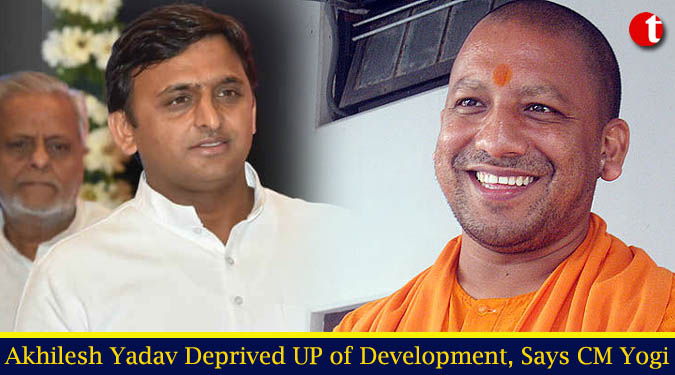 Akhilesh Yadav deprived UP of development, says Yogi Adityanath