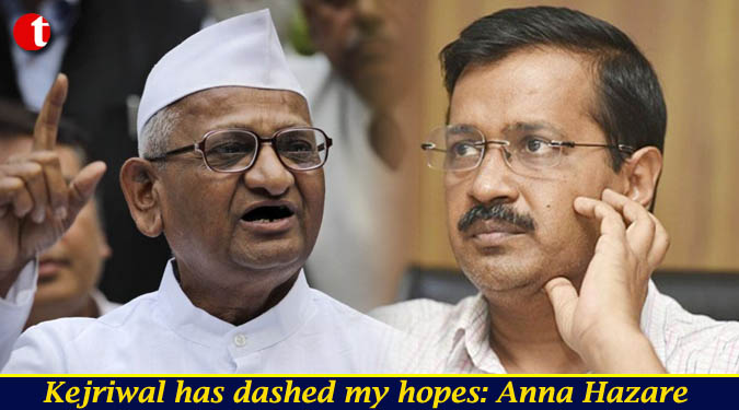 Kejriwal has dashed my hopes: Anna Hazare