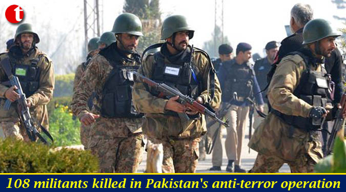 108 militants killed in Pakistan's anti-terror operation