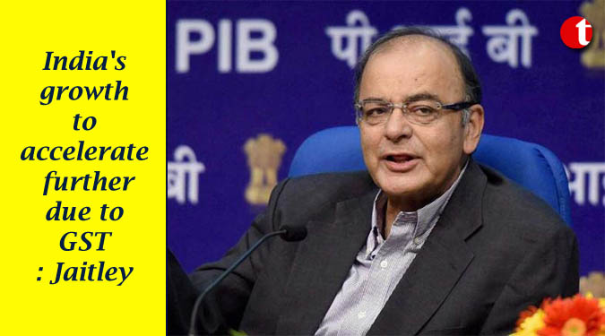 India’s growth to accelerate further due to GST: Jaitley
