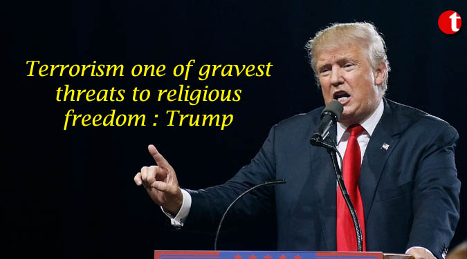 Terrorism one of gravest threats to religious freedom: Trump