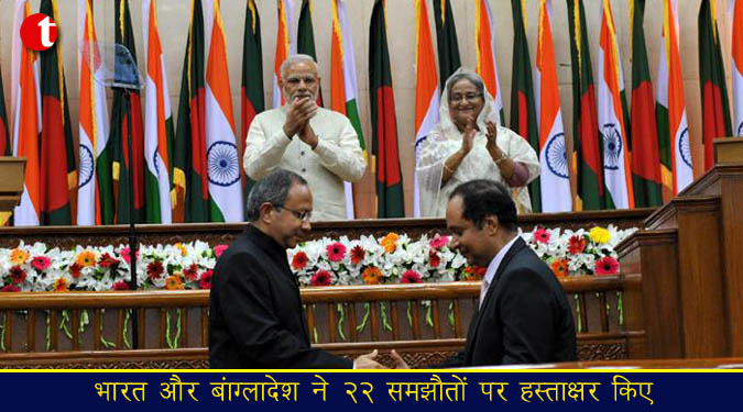 भारत और बांग्लादेश ने 22 समझौतों पर हस्ताक्षर किए