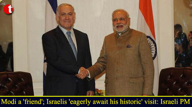 Modi a ‘friend’; Israelis ‘eagerly await his historic’ visit: Israeli PM