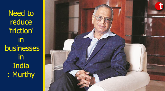 Need to reduce 'friction' in businesses in India: Murthy