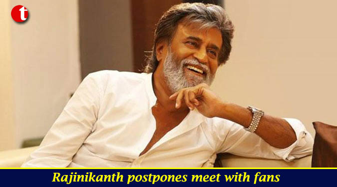 Rajinikanth postpones meet with fans