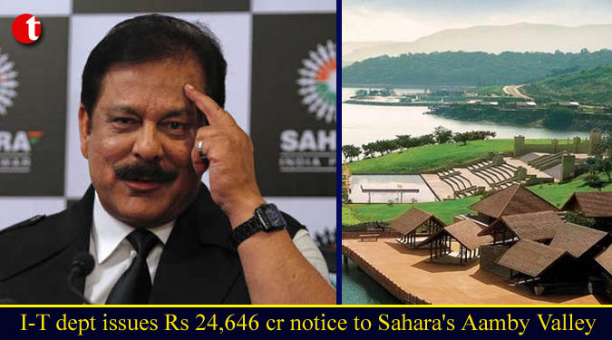 I-T dept issues Rs 24,646 cr notice to Sahara’s Aamby Valley