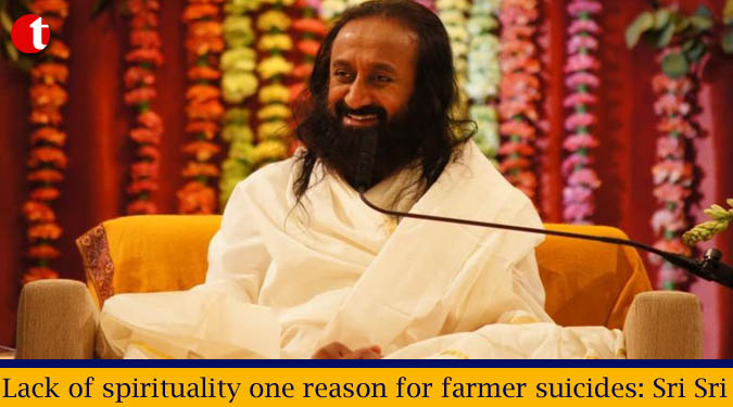 Lack of spirituality one reason for farmer suicides: Sri Sri