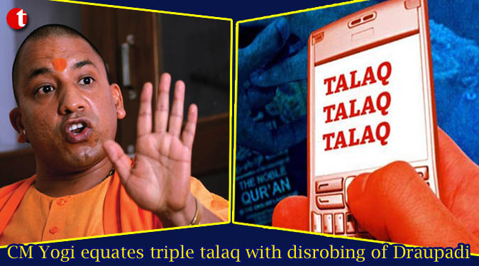 CM Yogi equates triple talaq with disrobing of Draupadi