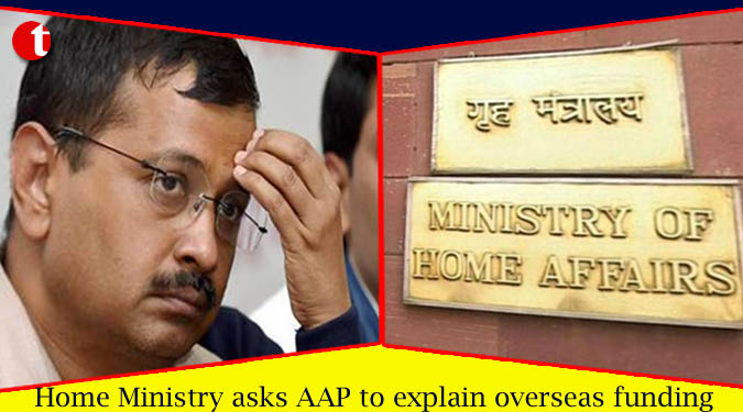 Home Ministry asks AAP to explain overseas funding