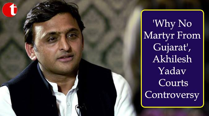 ‘Why No Martyr From Gujarat’, Akhilesh Yadav Courts Controversy