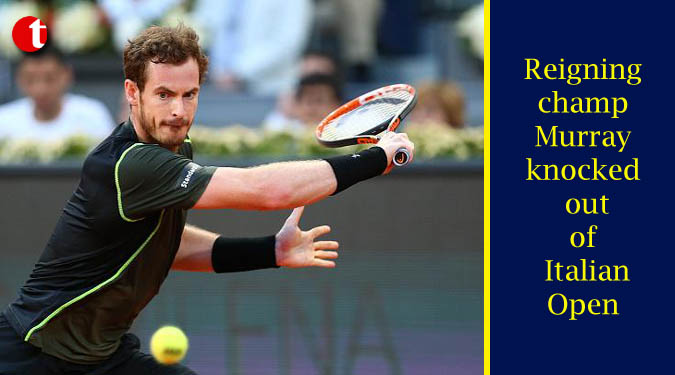 Reigning champ Murray knocked out of Italian Open