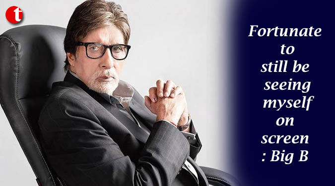 Fortunate to still be seeing myself on screen: Big B
