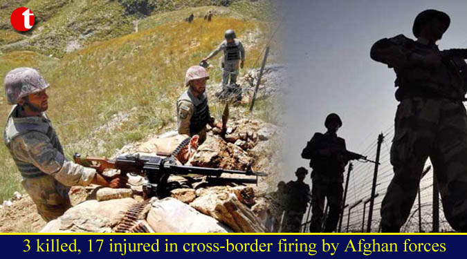 3 killed, 17 injured in cross-border firing by Afghan forces