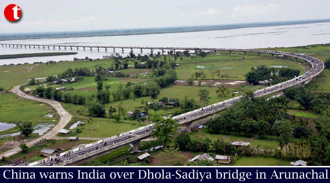 China warns India over Dhola-Sadiya bridge in Arunachal
