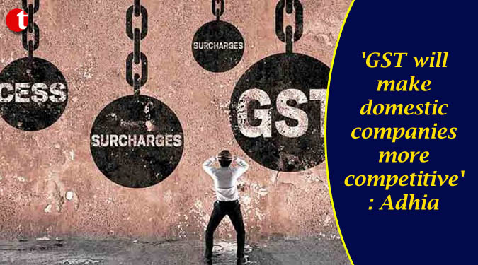 'GST will make domestic companies more competitive'