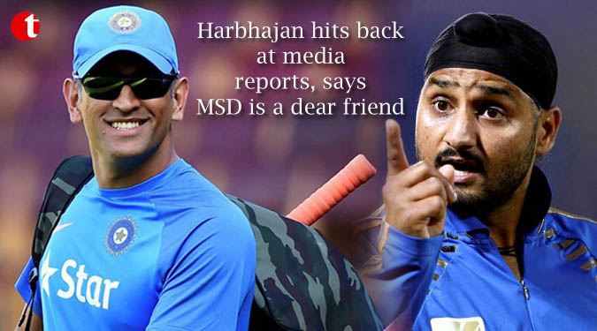 Harbhajan hits back at media reports, says MSD is a dear friend