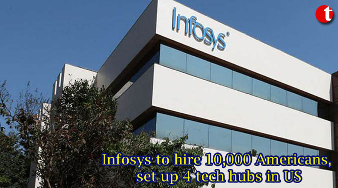 Infosys to hire 10,000 Americans, set up 4 tech hubs in US