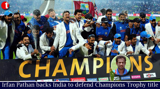 Irfan Pathan backs India to defend Champions Trophy title