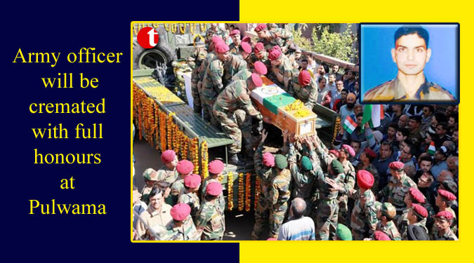 Army officer will be cremated with full honours at Pulwama