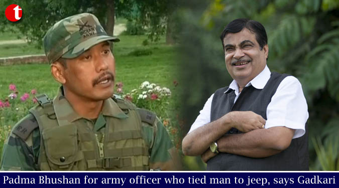 Padma Bhushan for army officer who tied man to jeep, says Gadkari
