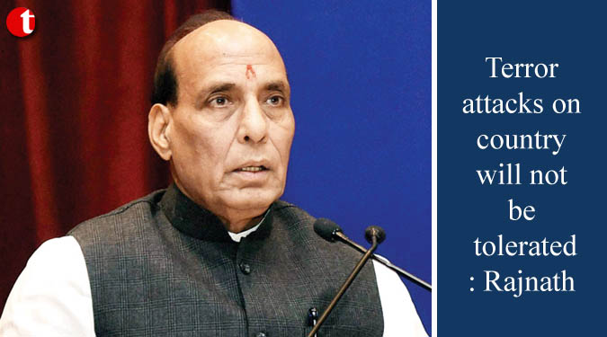 Terror attacks on country will not be tolerated: Rajnath