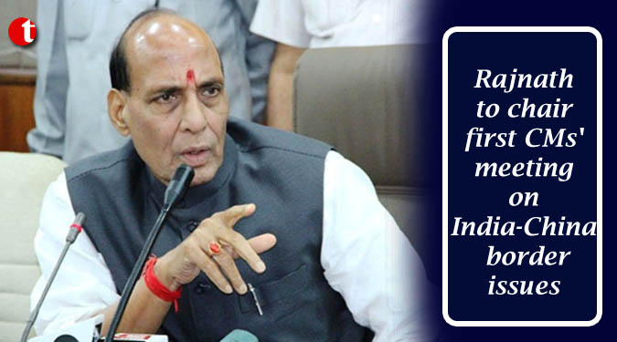 Rajnath to chair first CMs' meeting on India-China border issues