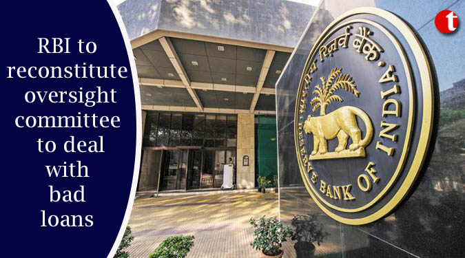 RBI to reconstitute oversight committee to deal with bad loans