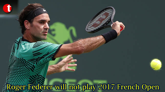 Roger Federer will not play 2017 French Open