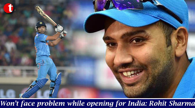 Won't face problem while opening for India: Rohit Sharma