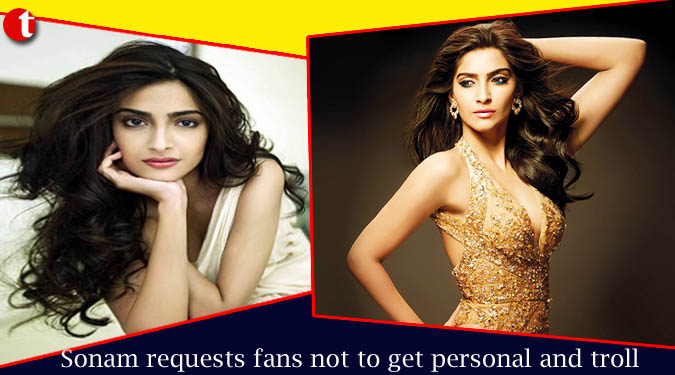 Sonam requests fans not to get personal and troll