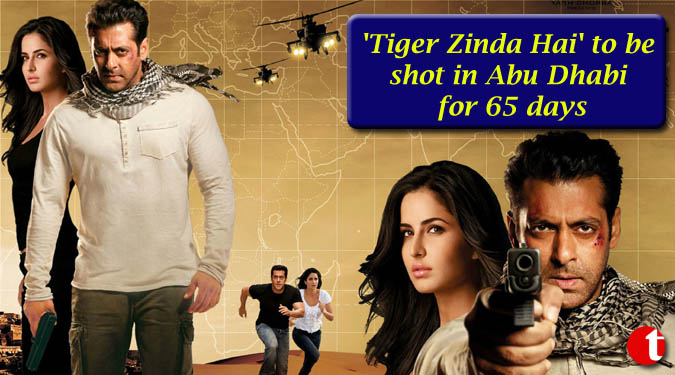 'Tiger Zinda Hai' to be shot in Abu Dhabi for 65 days