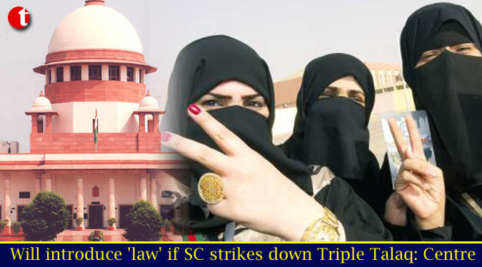 Will introduce ‘law’ if SC strikes down Triple Talaq: Centre