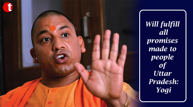 Will fulfill all promises made to people of Uttar Pradesh: Yogi