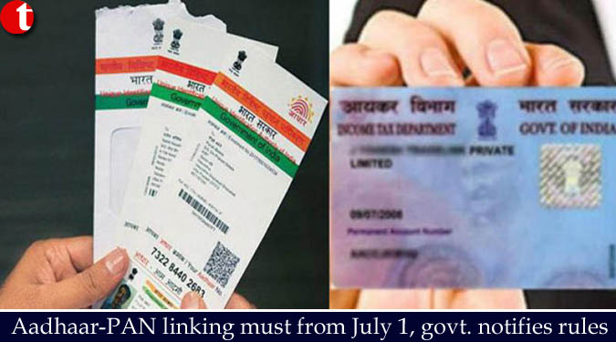 Aadhaar-PAN linking must from July 1, govt. notifies rules