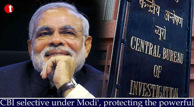 CBI selective under Modi’, protecting the powerful