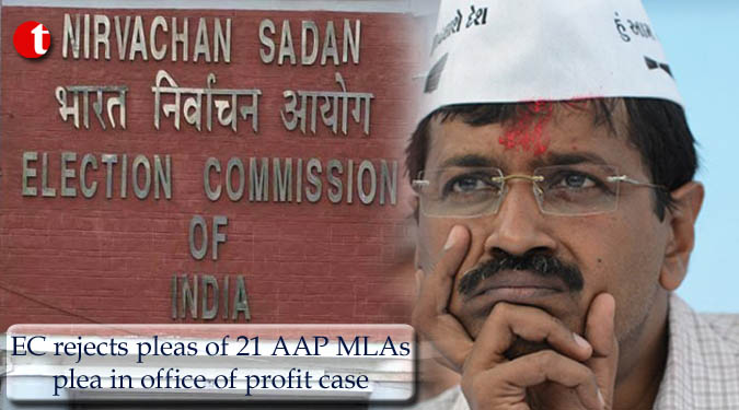 EC rejects pleas of 21 AAP MLAs plea in office of profit case