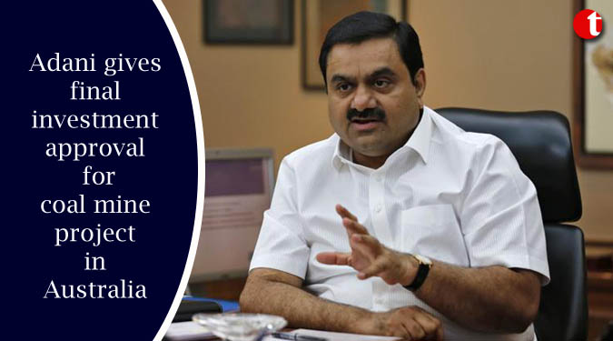 Adani gives final investment approval for coal mine project in Australia