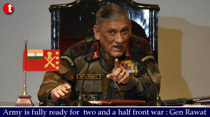 Army is fully ready for two and a half front war: Gen Bipin Rawat