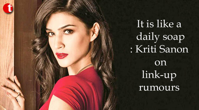 It is like a daily soap: Kriti Sanon on link-up rumours
