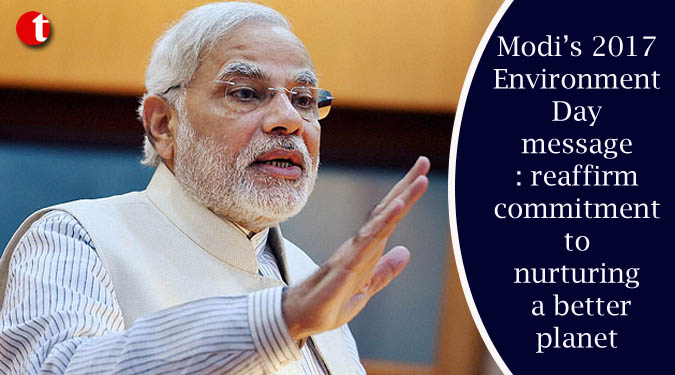 Modi’s 2017 Environment Day message: reaffirm commitment to nurturing a better planet