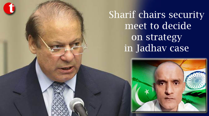 Sharif chairs security meet to decide on strategy in Jadhav case
