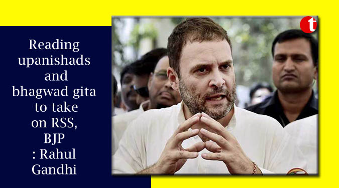 Reading upanishads and bhagwad gita to take on RSS, BJP: Rahul Gandhi