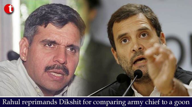 Rahul reprimands Diskhit for comparing army chief to a goon