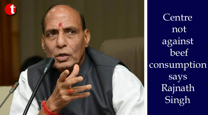 Centre not against beef consumption says Rajnath Singh