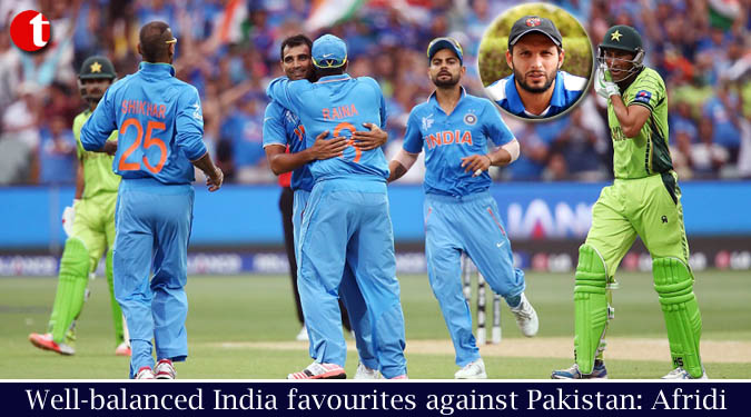 Well-balanced India favourites against Pakistan: Afridi