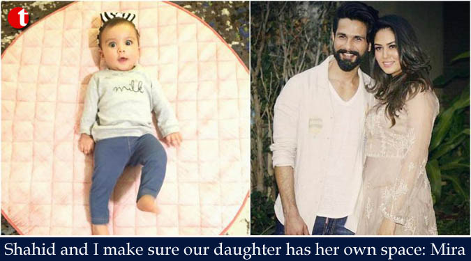 Shahid and I make sure our daughter has her own space: Mira