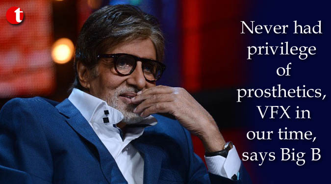 Never had privilege of prosthetics, VFX in our time, says Big B