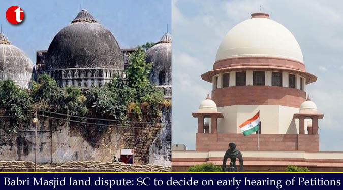 Babri Masjid land dispute: SC to decide on early hearing of Petitions