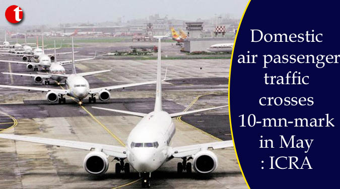 Domestic air passenger traffic crosses 10-mn-mark in May: ICRA